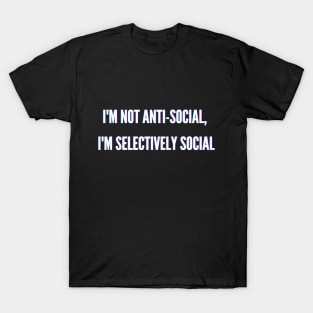 I'm Not Anti-Social, I'm Selectively Social funny misanthropic T Shirt T-Shirt